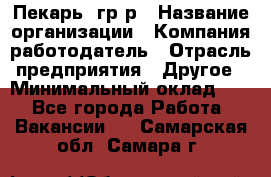 Пекарь– гр/р › Название организации ­ Компания-работодатель › Отрасль предприятия ­ Другое › Минимальный оклад ­ 1 - Все города Работа » Вакансии   . Самарская обл.,Самара г.